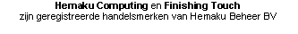 Tekstvak: Hemaku Computing en Finishing Touch zijn geregistreerde handelsmerken van Hemaku Beheer BV